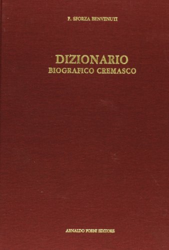 Dizionario biografico cremasco (rist. anast. Crema, 1888) di Francesco Sforza Benvenuti edito da Forni