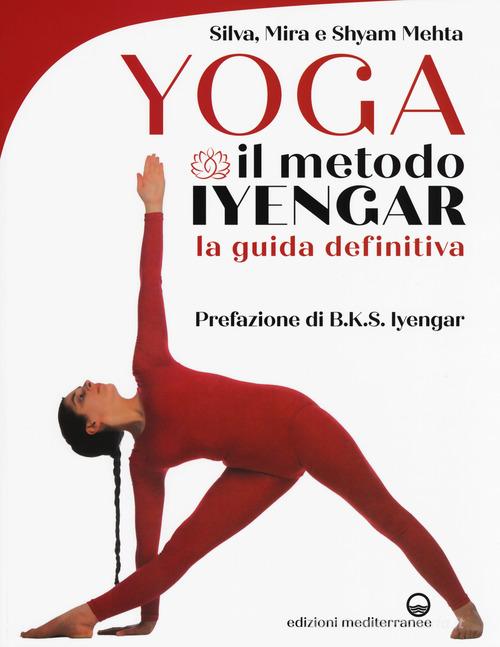 Yoga. Il metodo Iyengar. Ediz. illustrata di Silva Mehta, Mira Mehta, Shyam Mehta edito da Edizioni Mediterranee