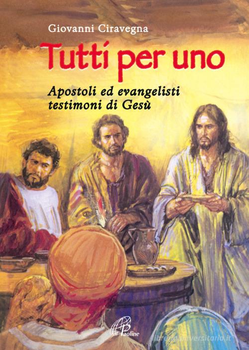 Tutti per uno. Apostoli ed evangelisti testimoni di Gesù di Giovanni Ciravegna edito da Paoline Editoriale Libri