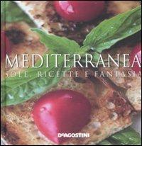 Mediterranea. Sole, ricette e fantasia edito da De Agostini