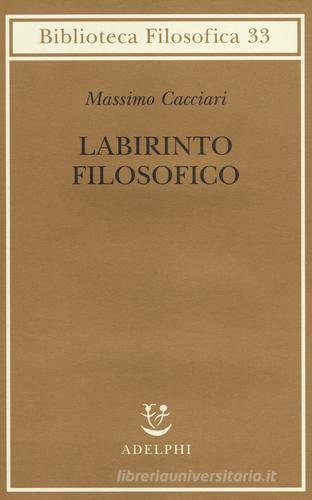 Labirinto filosofico di Massimo Cacciari edito da Adelphi