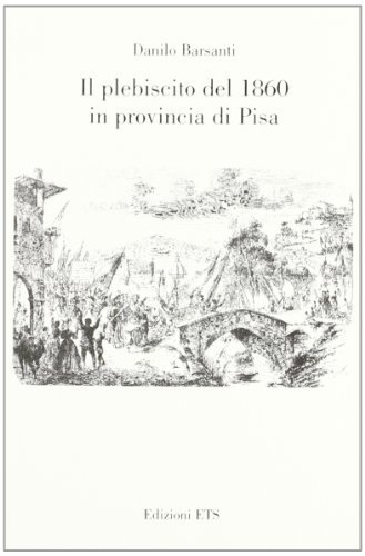 Il plebiscito del 1860 in provincia di Pisa di Danilo Barsanti edito da Edizioni ETS