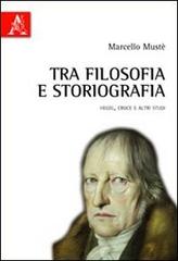 Tra filosofia e storiografia Hegel, Croce e altri studi di Marcello Mustè edito da Aracne