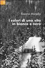 I colori di una vita in bianco e nero di Rosaria Moriello edito da Gruppo Albatros Il Filo