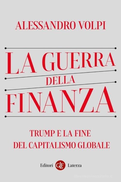 La guerra della finanza. Trump e la fine del capitalismo globale di Alessandro Volpi edito da Laterza