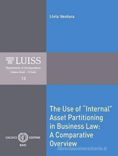 The Use of «Internal» Asset Partitioning in Business Law: a Comparative Overview di Livia Ventura edito da Cacucci