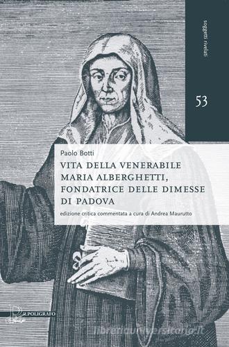 Vita della venerabile Maria Alberghetti, fondatrice delle Dimesse di PAdova di Paolo Botti edito da Il Poligrafo