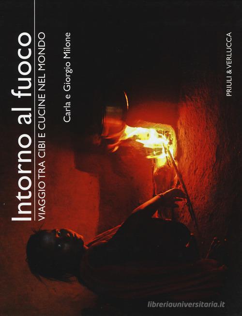 Intorno al fuoco. Viaggio tra cibi e cucine nel mondo. Ediz. illustrata di Carla Milone, Giorgio Milone edito da Priuli & Verlucca