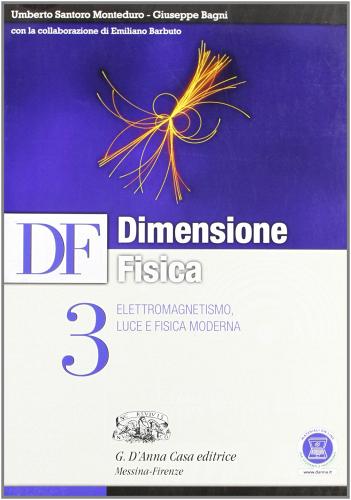 Df. Dimensione fisica. Per il Liceo scientifico. Con espansione online vol.3 di U. S. Monteduro, Giuseppe Bagni edito da D'Anna