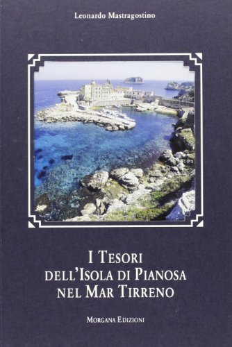 I tesori dell'isola di Pianosa nel mar Tirreno di Leonardo Mastragostino edito da Morgana Edizioni