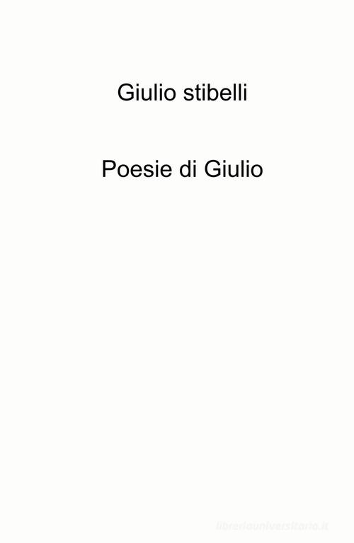 Poesie di Giulio di Giulio Stibelli edito da ilmiolibro self publishing