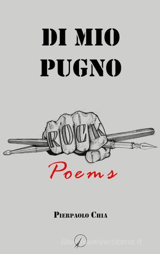 Di mio pugno. Rock poems di Pierpaolo Chia edito da Altromondo Editore di qu.bi Me