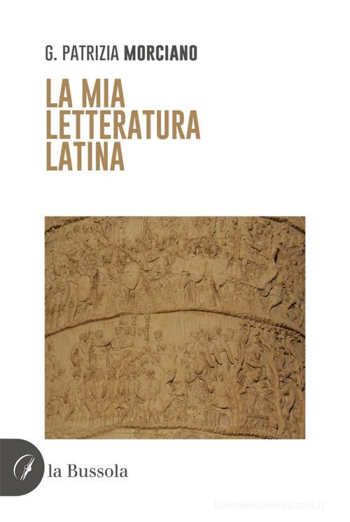 La mia letteratura latina di Giuseppina Patrizia Morciano edito da la Bussola