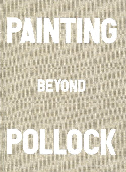Painting beyond Pollock di Morgan Falconer edito da Phaidon