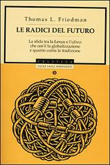 Le radici del futuro. La sfida tra la Lexus e l'ulivo: che cos'è la globalizzazione e quanto conta la tradizione di Thomas L. Friedman edito da Mondadori