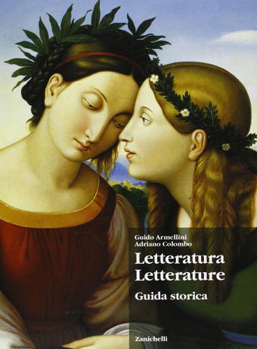 Letteratura letterature. Guida storica. Per le Scuole superiori di Guido Armellini, Giuseppe Colombo edito da Zanichelli