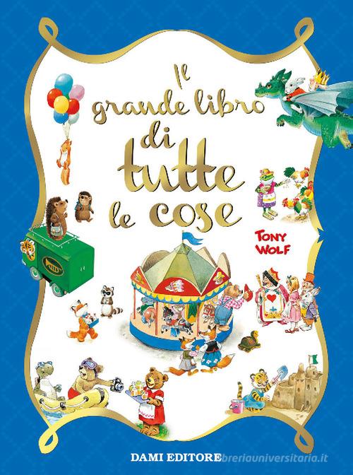 Il grande libro di tutte le cose. Ediz. a colori di Rosalba Troiano edito da Giunti Editore
