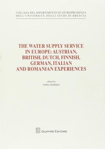 The water supply service in Europe. Austrian, British, Dutch, Finnish, German, Italian and Romanian experiences edito da Giuffrè