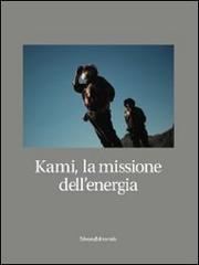 Kami, la missione dell'energia di Daniele Tamagni, Roberto Cotroneo edito da Silvana