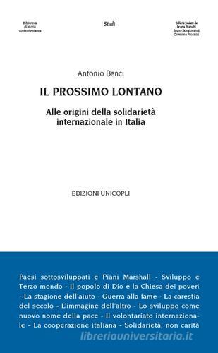 Il prossimo lontano. Alle origini della solidarietà internazione in Italia di Antonio Benci edito da Unicopli