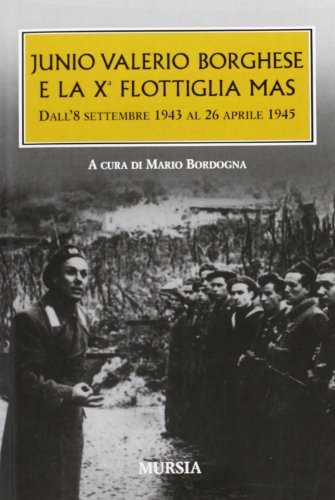 Junio Valerio Borghese e la 10ª flottiglia Mas dall'8 settembre 1943 al 26 aprile 1945 edito da Ugo Mursia Editore