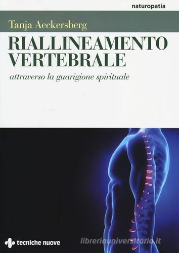 Riallineamento vertebrale attraverso la guarigione spirituale di Tanja Aeckersberg edito da Tecniche Nuove