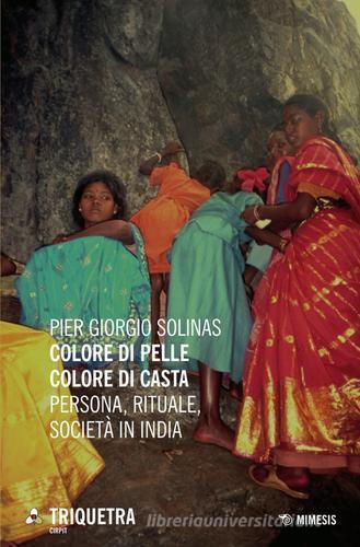 Colore di pelle colore di casta. Persona, rituale, società in India di Pier Giorgio Solinas edito da Mimesis