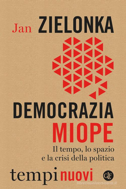 Democrazia miope. Il tempo, lo spazio e la crisi della politica di Jan Zielonka edito da Laterza