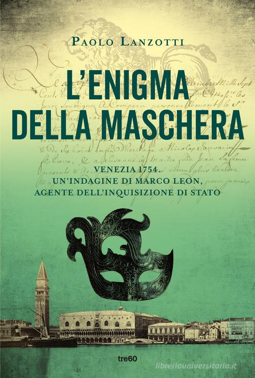 L'enigma della maschera. Un'indagine di Marco Leon, agente dell'Inquisizione di Stato di Paolo Lanzotti edito da TRE60