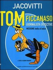Tom ficcanaso, giornalista detective. Missione balla al balzo di Benito Jacovitti edito da Stampa Alternativa