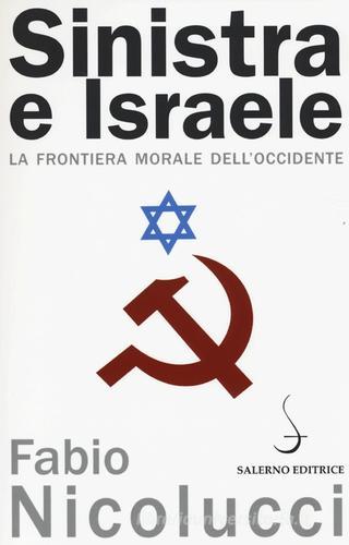 Sinistra e Israele. La frontiera morale dell'Occidente di Fabio Nicolucci edito da Salerno Editrice
