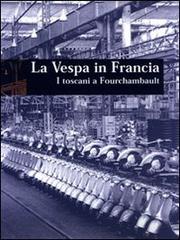 La Vespa in Francia. I toscani a Fourchambault edito da CLD Libri