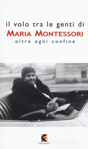 Il volo tra le genti di Maria Montessori. Oltre ogni confine edito da Fefè