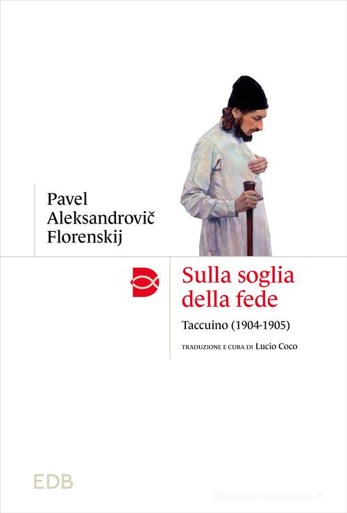 Sulla soglia della fede. Taccuino (1904-1905) di Pavel Aleksandrovic Florenskij edito da EDB