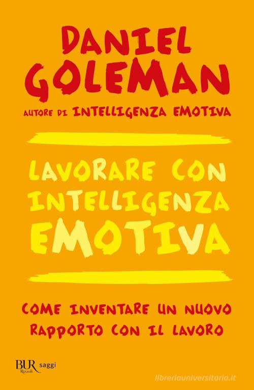 Lavorare con intelligenza emotiva. Come inventare un nuovo rapporto con il lavoro di Daniel Goleman edito da Rizzoli