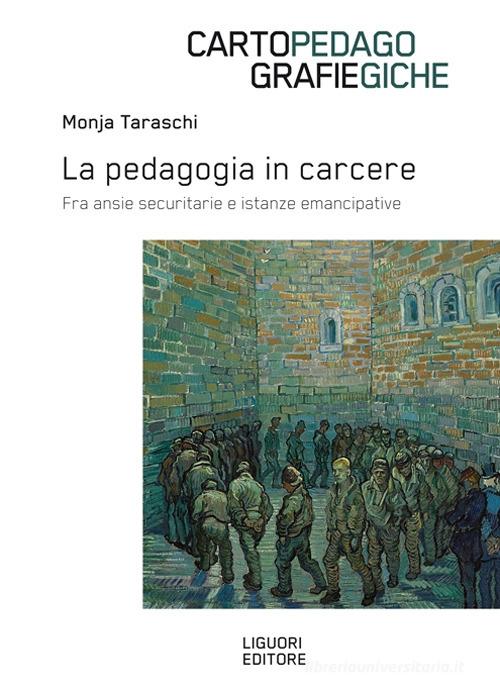 La pedagogia in carcere. Fra ansie securitarie e istanze emancipative di Monja Taraschi edito da Liguori