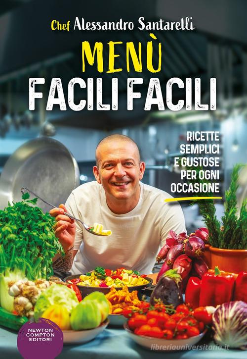Menù facili facili. Ricette semplici e gustose per ogni occasione di Alessandro Santarelli edito da Newton Compton Editori