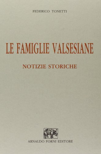 Le famiglie valsesiane. Notizie storiche (rist. anast. Varallo, 1883) di Federico Tonetti edito da Forni