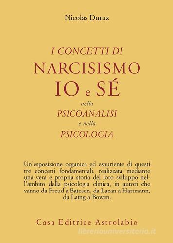 I concetti di narcisismo, io e sé nella psicoanalisi e nella psicologia di Nicolas Duruz edito da Astrolabio Ubaldini