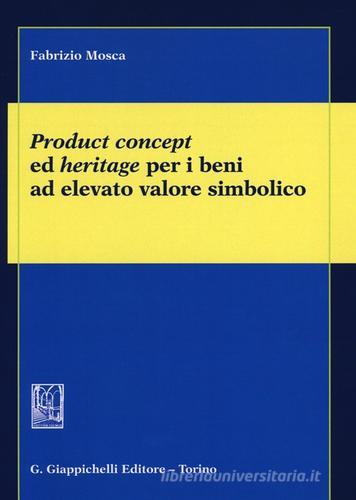 Product concept ed heritage per i beni ad elevato valore simbolico di Fabrizio Mosca edito da Giappichelli