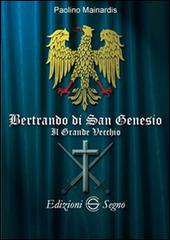 Bertrando di Sane Genesio. Il grande vecchio di Paolino Mainardis edito da Edizioni Segno