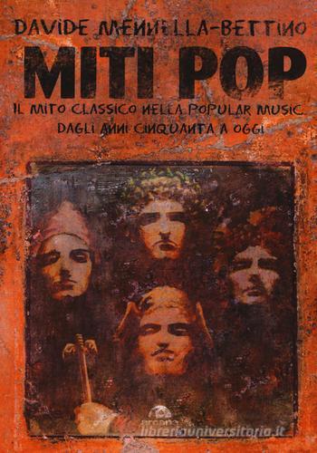 Miti pop. Il mito classico nella popular music dagli anni Cinquanta a oggi di Davide Mennella Bettino edito da Arcana