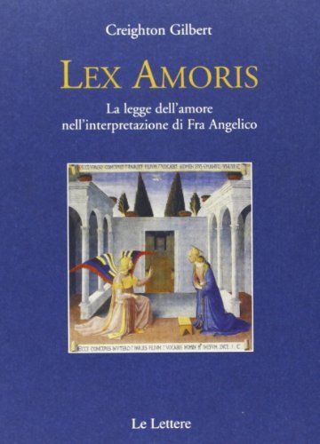 Lex amoris. La legge dell'amore nell'interpretazione di fra Angelico di Creighton E. Gilbert edito da Le Lettere