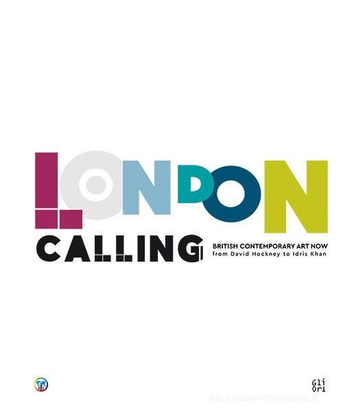London Calling. British contemporary Art Now from David Hockney to Idris Khan. Ediz. italiana e inglese edito da Gli Ori