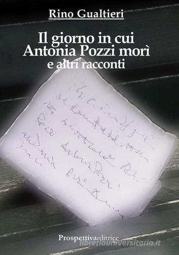 Il giorno in cui Antonia Pozzi morì e altri racconti di Rino Gualtieri edito da Prospettiva Editrice
