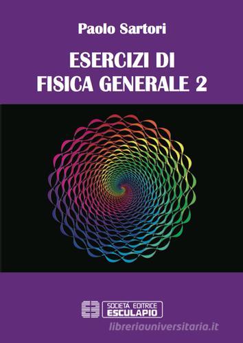 Esercizi di fisica generale di Paolo Sartori edito da Esculapio