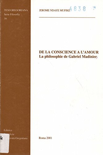 De la conscience à l'amour. La philosophie de Gabriel Madinier di Jerome Ndaye Mufiche edito da Pontificia Univ. Gregoriana