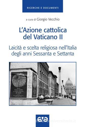 L' Azione cattolica del Vaticano II. Laicità e scelta religiosa nell'Italia degli anni Sessanta e Settanta edito da AVE