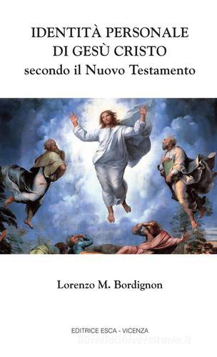 Identità personale di Gesù Cristo secondo il Nuovo Testamento di Mariano Lorenzo Bordignon edito da Tipografia Editrice Esca