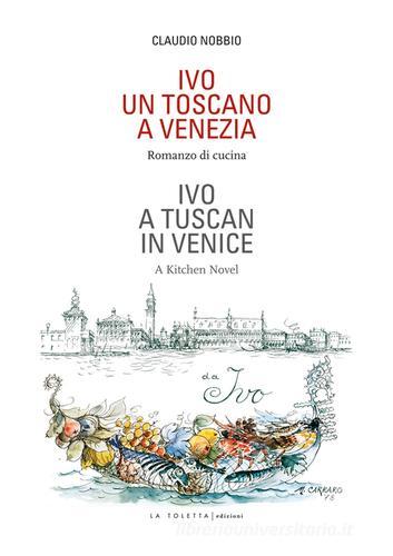 Ivo. Un toscano a Venezia. Ediz. italiana e inglese di Claudio Nobbio edito da LA TOLETTA Edizioni